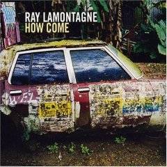 Ray LaMontagne : How Come